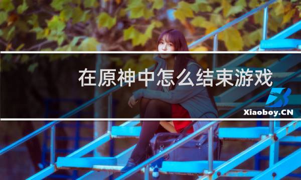 在原神中怎么结束游戏