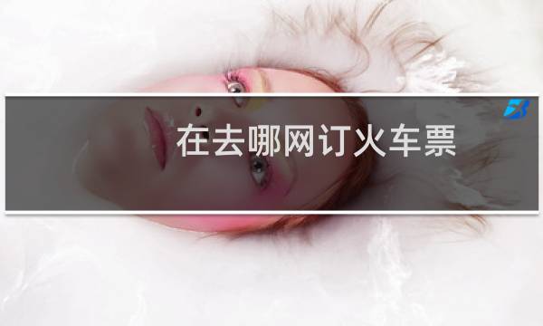 在去哪网订火车票