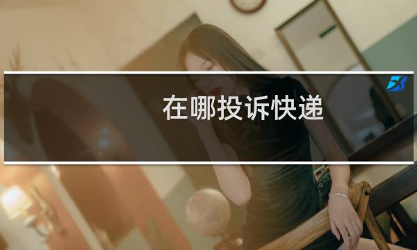 在哪投诉快递