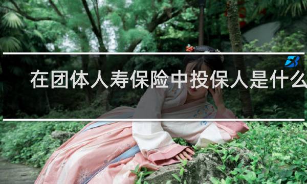 在团体人寿保险中投保人是什么人