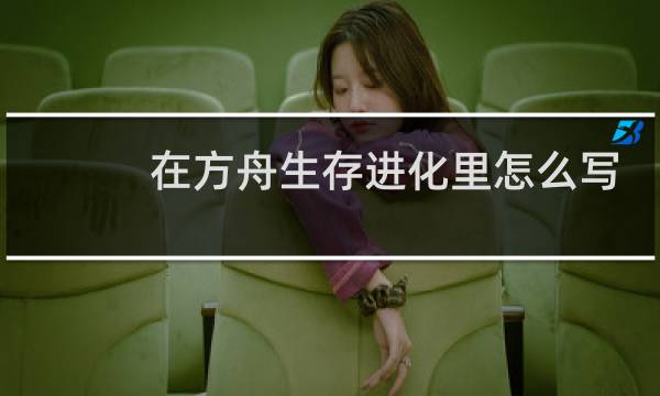 在方舟生存进化里怎么写