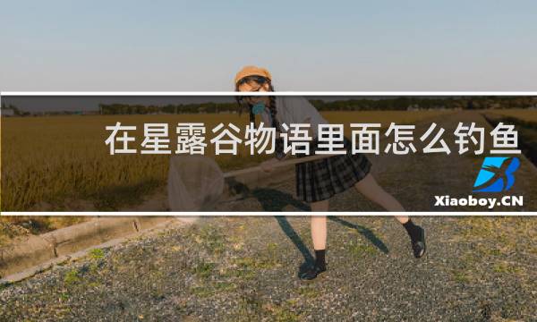 在星露谷物语里面怎么钓鱼