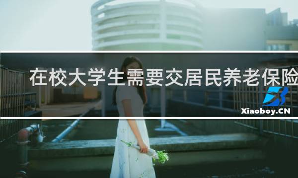 在校大学生需要交居民养老保险吗