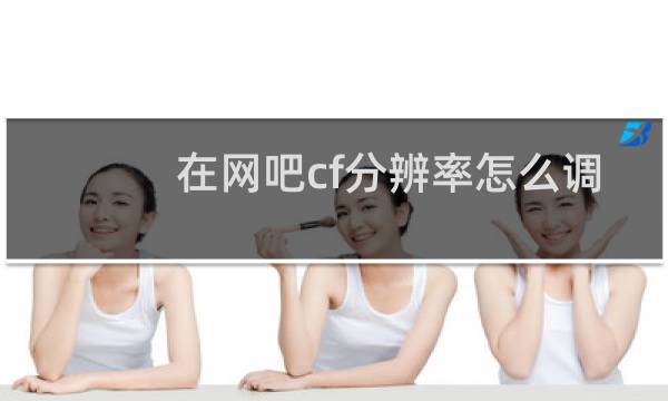 在网吧cf分辨率怎么调