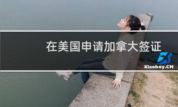 在美國申請加拿大簽證