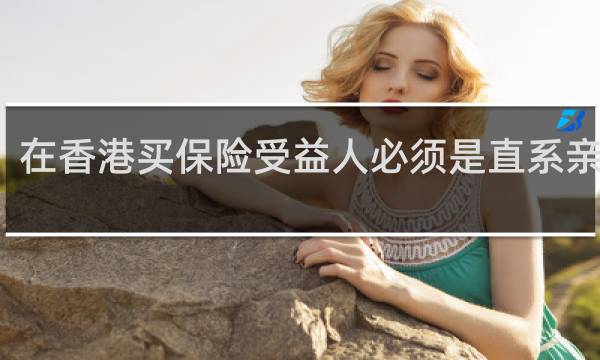 在香港买保险受益人必须是直系亲属吗