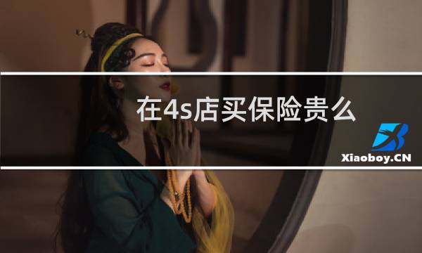 在4s店买保险贵么