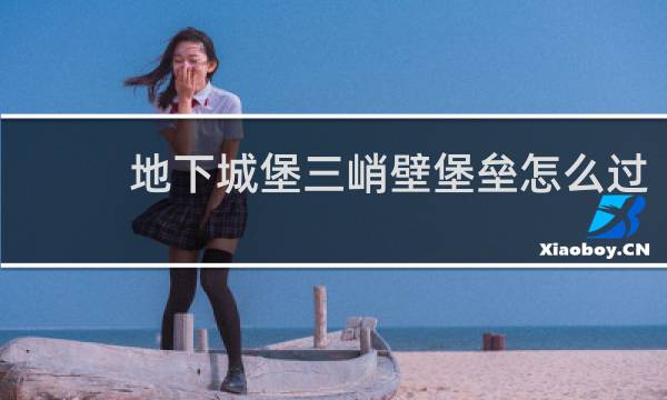 地下城堡三峭壁堡垒怎么过