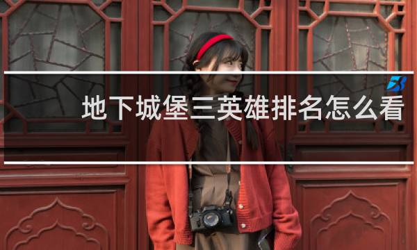 地下城堡三英雄排名怎么看