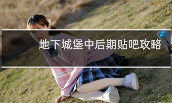 地下城堡中后期贴吧攻略