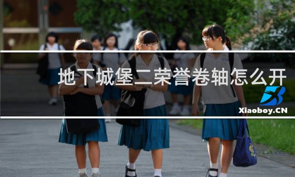 地下城堡二荣誉卷轴怎么开