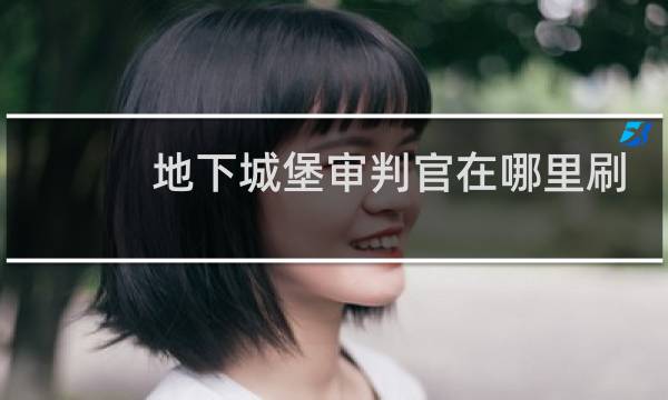 地下城堡审判官在哪里刷