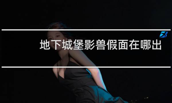 地下城堡影兽假面在哪出