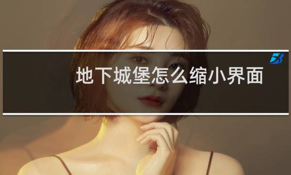 地下城堡怎么缩小界面