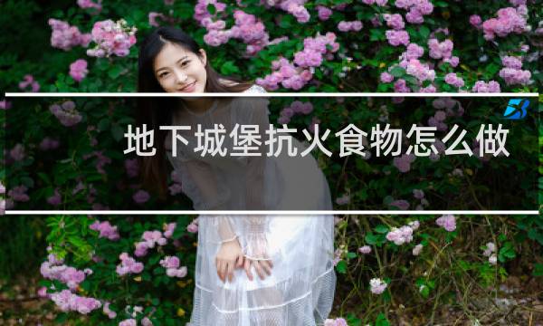 地下城堡抗火食物怎么做