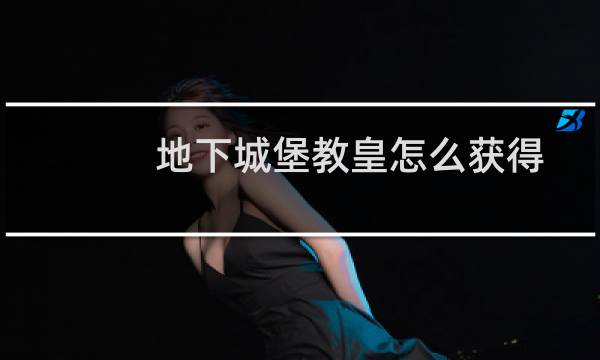 地下城堡教皇怎么获得
