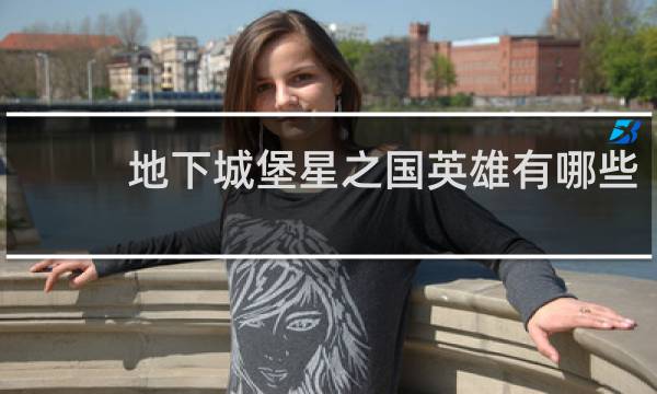 地下城堡星之国英雄有哪些