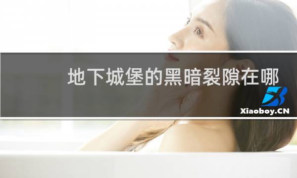 地下城堡的黑暗裂隙在哪