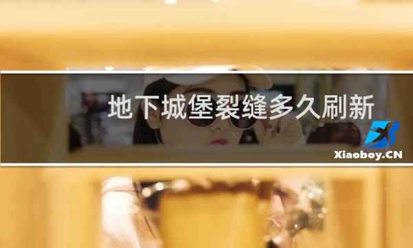 地下城堡裂缝多久刷新