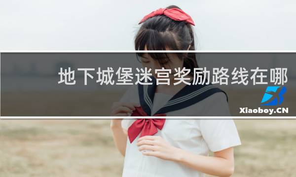 地下城堡迷宫奖励路线在哪