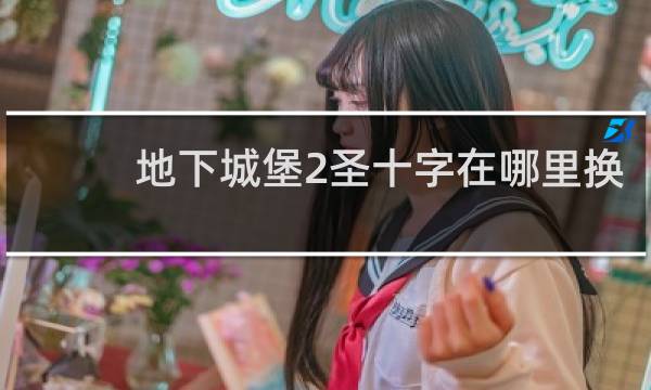 地下城堡2圣十字在哪里换