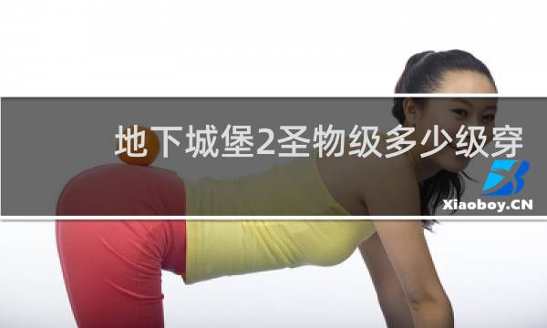 地下城堡2圣物级多少级穿
