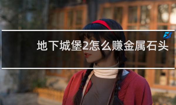 地下城堡2怎么赚金属石头