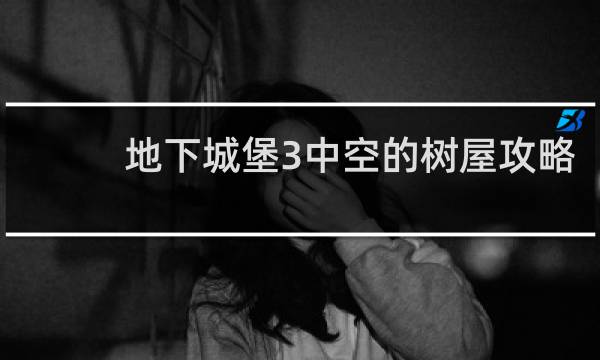 地下城堡3中空的树屋攻略