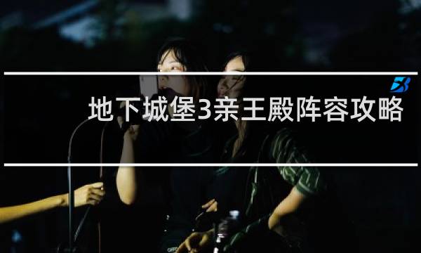 地下城堡3亲王殿阵容攻略