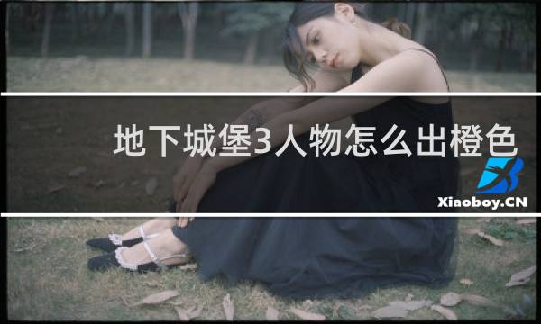 地下城堡3人物怎么出橙色