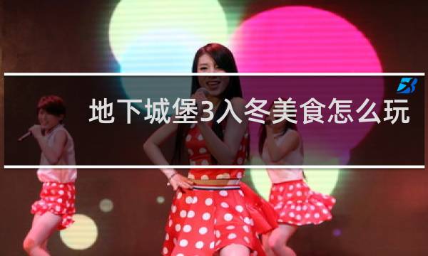 地下城堡3入冬美食怎么玩