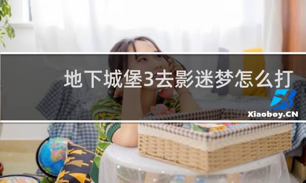 地下城堡3去影迷梦怎么打