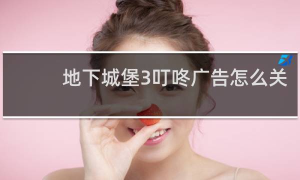 地下城堡3叮咚广告怎么关