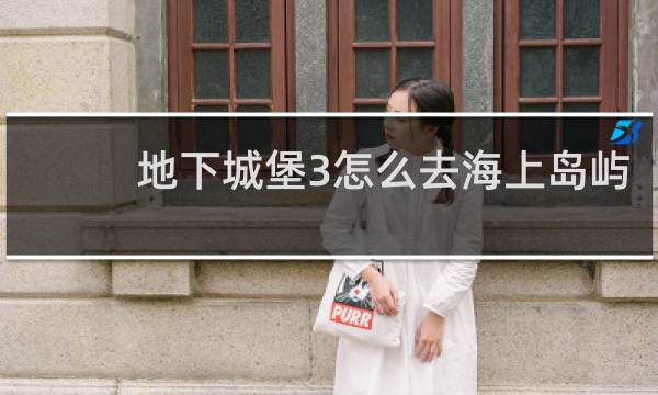 地下城堡3怎么去海上岛屿