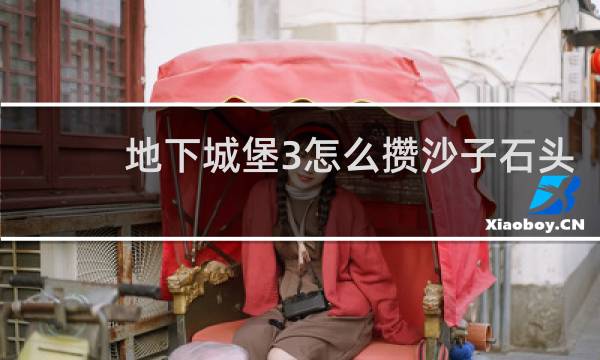 地下城堡3怎么攒沙子石头