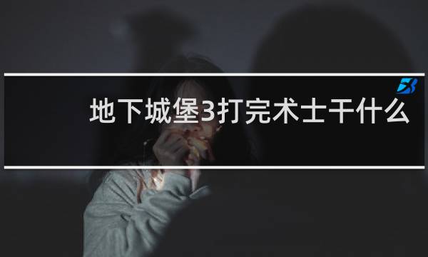 地下城堡3打完术士干什么