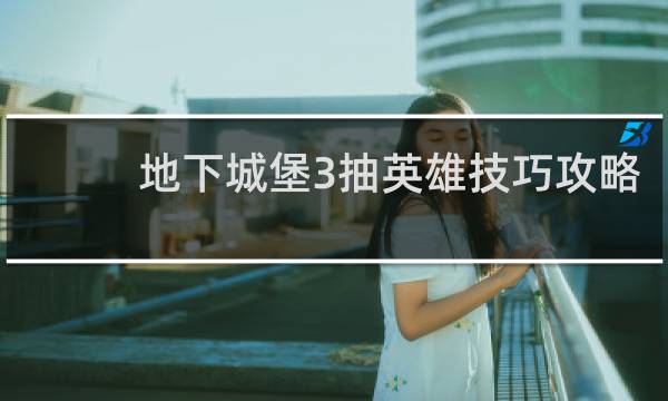 地下城堡3抽英雄技巧攻略