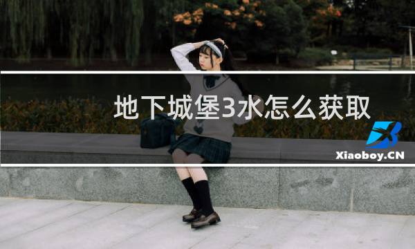 地下城堡3水怎么获取