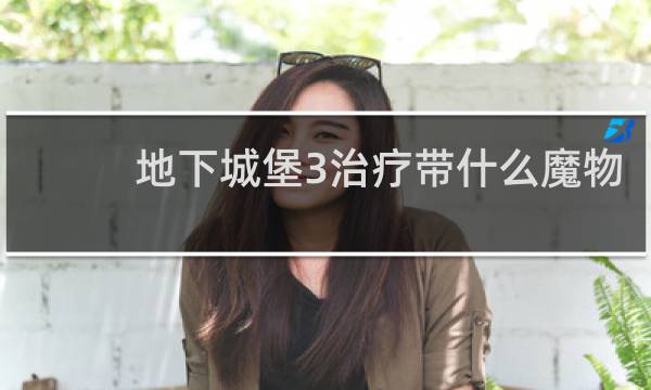 地下城堡3治疗带什么魔物