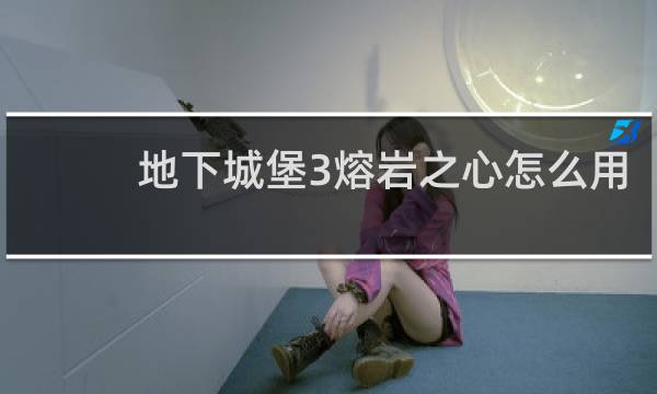 地下城堡3熔岩之心怎么用
