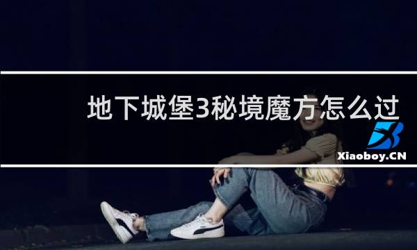 地下城堡3秘境魔方怎么过