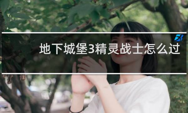 地下城堡3精灵战士怎么过