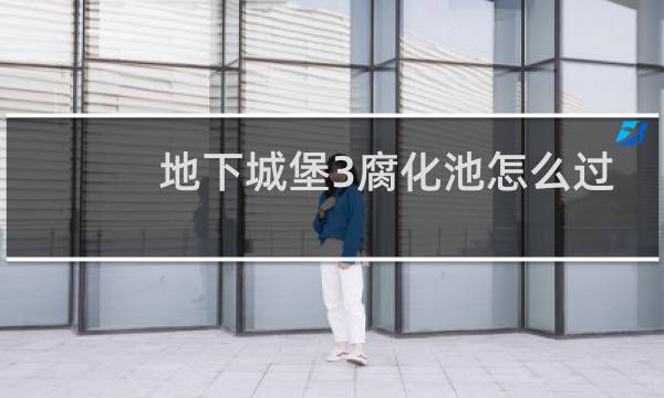 地下城堡3腐化池怎么过