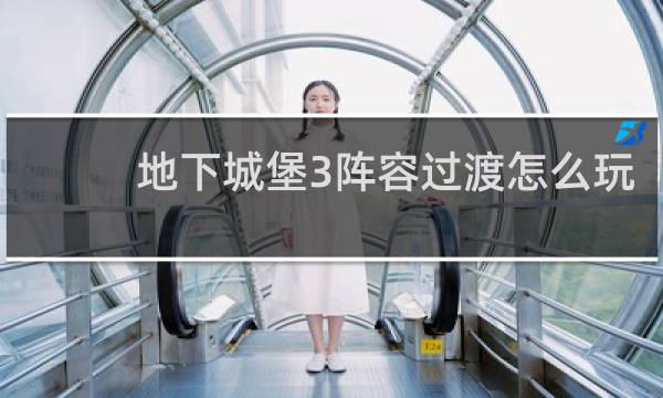 地下城堡3阵容过渡怎么玩