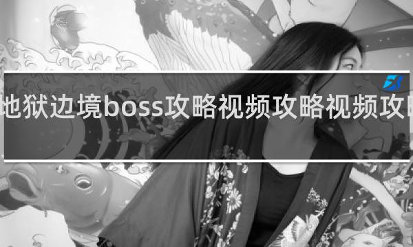 地狱边境boss攻略视频攻略视频攻略视频