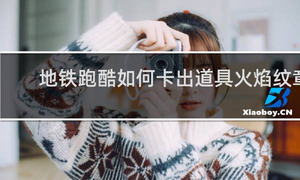 地铁跑酷如何卡出道具火焰纹章