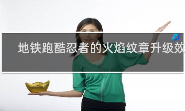 地铁跑酷忍者的火焰纹章升级效果