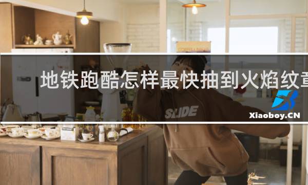 地铁跑酷怎样最快抽到火焰纹章