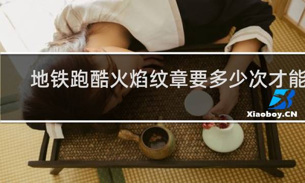 地铁跑酷火焰纹章要多少次才能出