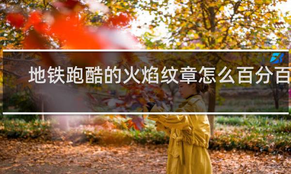 地铁跑酷的火焰纹章怎么百分百开